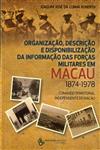 Detalhes do Livro Organizacao Descricao E Disponibilizacao Da Informacao Das Forcas Militares Em Macau 1874-1978