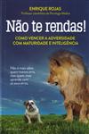 Nao Te Rendas Como Vencer A Adversidade Com Maturidade E Inteligencia