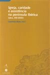 Igreja Caridade E Assistencia Na Peninsula Iberica (secs Xvi-xviii)