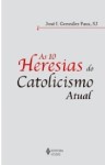 10 Heresias Do Catolicismo Atual, As 10 Heresias Do Catolicismo Atual, As