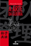 Arte Da Guerra, A - Na Gestao De Equipas Arte Da Guerra, A - Na Gestao De Equipas