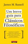 Breve Guia Para Classicos Filosoficos, Um Breve Guia Para Classicos Filosoficos, Um