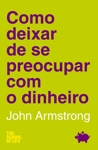 Como Deixar De Se Preocupar Com O Dinheiro Como Deixar De Se Preocupar Com O Dinheiro