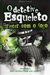 Detetive Esqueleto, O - Brincar Com O Fogo Detetive Esqueleto, O - Brincar Com O Fogo