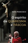 Espirito Da Quaresma E Da Pascoa, O Espirito Da Quaresma E Da Pascoa, O