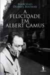 Felicidade Em Albert Camus, A Felicidade Em Albert Camus, A