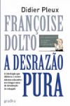 Francoise Dolto A Desrazao Pura Francoise Dolto A Desrazao Pura