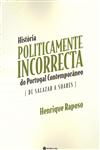 Historia Politicamente Incorrecta Do Portugal Contemporaneo De Salazar A Soares Historia Politicamente Incorrecta Do Portugal Contemporaneo De Salazar A Soares