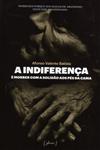 Indiferenca E Morrer Com A Solidao Aos Pes Da Cama, A Indiferenca E Morrer Com A Solidao Aos Pes Da Cama, A