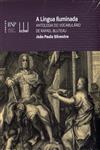Lingua Iluminada Antologia Do Vocabulario De Rafael Bluteau, A Lingua Iluminada Antologia Do Vocabulario De Rafael Bluteau, A