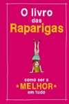 Livro Das Raparigas Como Ser A Melhor Em Tudo, O Livro Das Raparigas Como Ser A Melhor Em Tudo, O