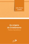 Origens Do Cristianismo, As - Padres Apostolicos Origens Do Cristianismo, As - Padres Apostolicos