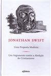 Proposta Modesta, Uma / Um Argumento Contra A Abolicao Do Cristianismo Proposta Modesta, Uma / Um Argumento Contra A Abolicao Do Cristianismo
