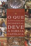 Que A Civilizacao Ocidental Deve A Igreja Catolica, O Que A Civilizacao Ocidental Deve A Igreja Catolica, O