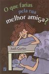 Que Faria Pela Tua Melhor Amiga, O Que Faria Pela Tua Melhor Amiga, O