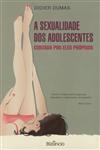 Sexualidade Dos Adolescentes Contada Por Eles Proprios, A Sexualidade Dos Adolescentes Contada Por Eles Proprios, A