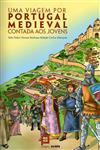 Viagem Por Portugal Medieval Contada Aos Jovens, Uma Viagem Por Portugal Medieval Contada Aos Jovens, Uma