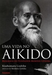 Vida No Aikido Biografia Do Fundador Morihei Ueshiba, Uma Vida No Aikido Biografia Do Fundador Morihei Ueshiba, Uma