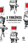 Violencia Na Comunicacao Social, A Violencia Na Comunicacao Social, A